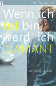 Kriminalroman Neuerscheinung "Wenn ich tot bin, werd ich Diamant" von Tine Sprandel